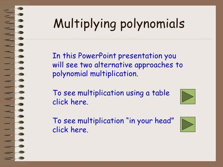 Multiplying polynomials In this PowerPoint presentation you will see two alternative approaches to polynomial multiplication. To see multiplication using.