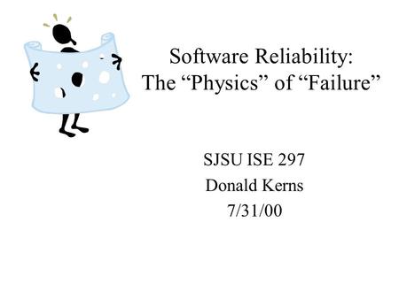 Software Reliability: The “Physics” of “Failure” SJSU ISE 297 Donald Kerns 7/31/00.