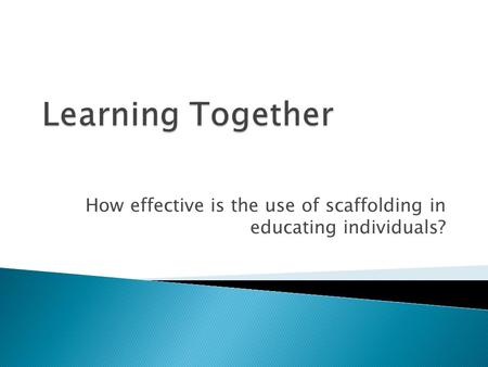 How effective is the use of scaffolding in educating individuals?