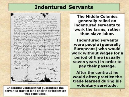 1 The Middle Colonies generally relied on indentured servants to work the farms, rather than slave labor. Indentured servants were people (generally Europeans)