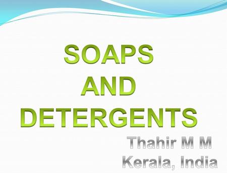 SOAPS AND DETERGENTS Thahir M M Kerala, India.