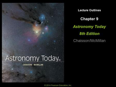Lecture Outlines Astronomy Today 8th Edition Chaisson/McMillan © 2014 Pearson Education, Inc. Chapter 9.