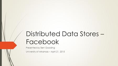 Distributed Data Stores – Facebook Presented by Ben Gooding University of Arkansas – April 21, 2015.