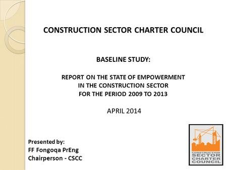 CONSTRUCTION SECTOR CHARTER COUNCIL BASELINE STUDY: REPORT ON THE STATE OF EMPOWERMENT IN THE CONSTRUCTION SECTOR FOR THE PERIOD 2009 TO 2013 APRIL 2014.