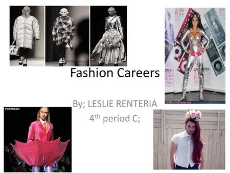 Fashion Careers By; LESLIE RENTERIA 4 th period C;