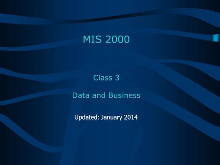 Class 3 Data and Business MIS 2000 Updated: January 2014.