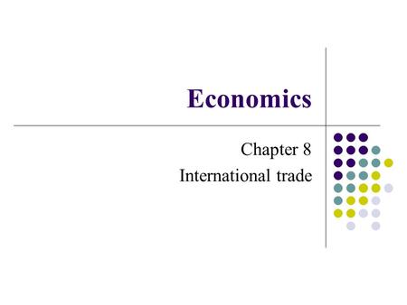 Economics Chapter 8 International trade. Trade: Exchange of goods and services International trade: Exchange of goods and services between countries or.