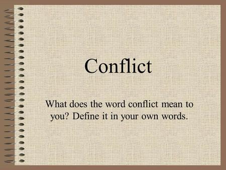 What does the word conflict mean to you? Define it in your own words.
