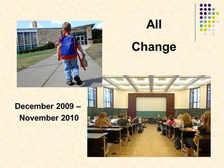 All Change December 2009 – November 2010. Ian Shepherd Educational Psychologist Head teacher.