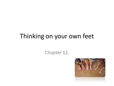 Thinking on your own feet Chapter 12.. Thinking on your own feet Being able to organize one’s own idea quickly & speak about a subject without advance.