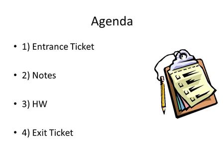 Agenda 1) Entrance Ticket 2) Notes 3) HW 4) Exit Ticket.