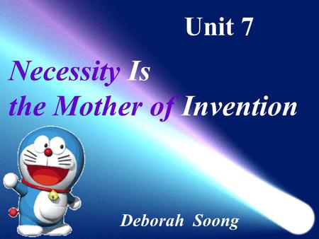 Unit 7 Necessity Is the Mother of Invention Deborah Soong.