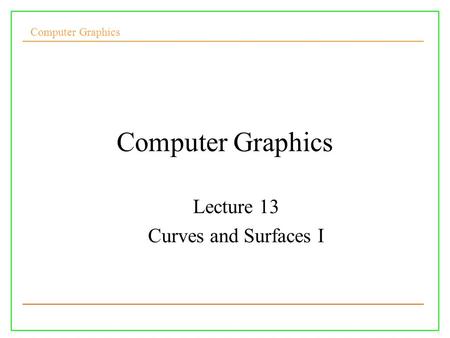 Computer Graphics Lecture 13 Curves and Surfaces I.