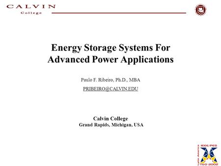 Energy Storage Systems For Advanced Power Applications Paulo F. Ribeiro, Ph.D., MBA Calvin College Grand Rapids, Michigan, USA.