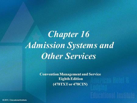 © 2011, Educational Institute Chapter 16 Admission Systems and Other Services Convention Management and Service Eighth Edition (478TXT or 478CIN)