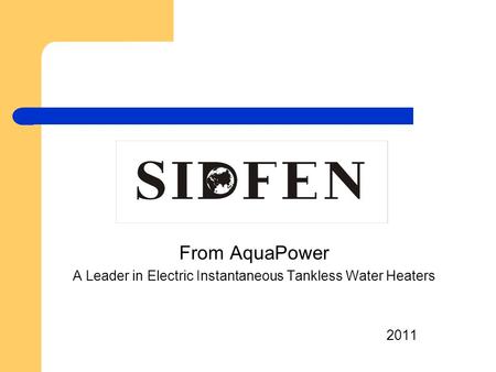 From AquaPower A Leader in Electric Instantaneous Tankless Water Heaters 2011.