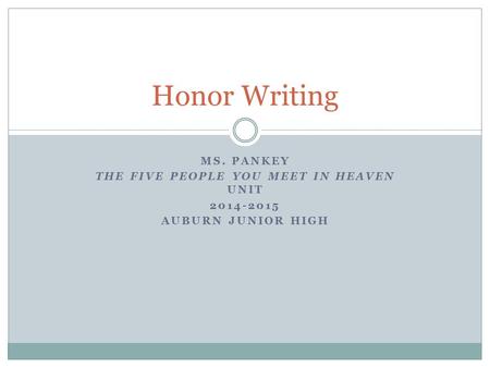 MS. PANKEY THE FIVE PEOPLE YOU MEET IN HEAVEN UNIT 2014-2015 AUBURN JUNIOR HIGH Honor Writing.