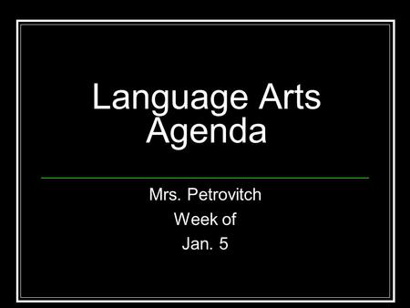 Language Arts Agenda Mrs. Petrovitch Week of Jan. 5.