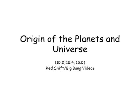 Origin of the Planets and Universe (15.2, 15.4, 15.5) Red Shift/Big Bang Videos.