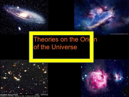 Theories on the Origin of the Universe. The Big Bang Theory  This theory states that Universe was once in an extremely hot and dense state which expanded.