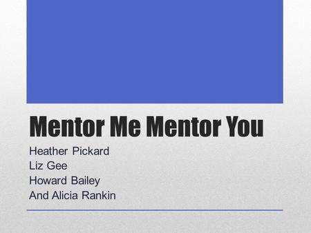 Mentor Me Mentor You Heather Pickard Liz Gee Howard Bailey And Alicia Rankin.