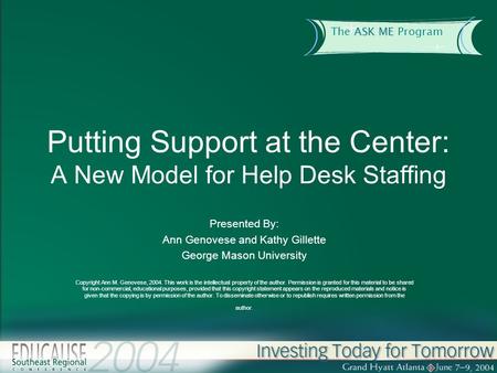 ASK ME The ASK ME Program Putting Support at the Center: A New Model for Help Desk Staffing Presented By: Ann Genovese and Kathy Gillette George Mason.
