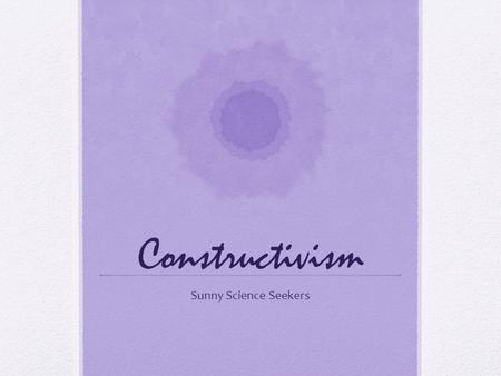 Constructivism Sunny Science Seekers. Key People Jean Piaget Lev Vygotsky John Dewey Jerome Bruner