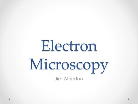 Electron Microscopy Jim Atherton. Development of Light Microscope 1590 Hans Zacharias Janssen 1660 Robert Hook o Onserved cells (cork) 1 Klein, Aaron.