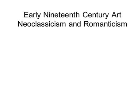 Early Nineteenth Century Art Neoclassicism and Romanticism.