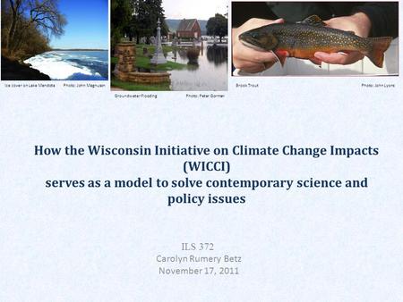 How the Wisconsin Initiative on Climate Change Impacts (WICCI) serves as a model to solve contemporary science and policy issues ILS 372 Carolyn Rumery.