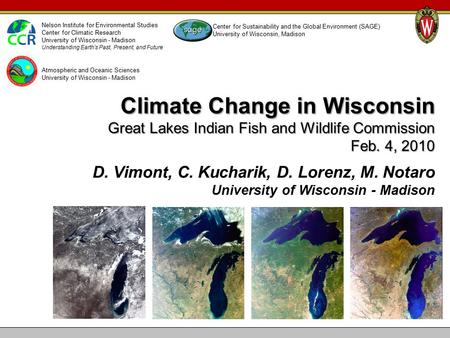 Climate Change in Wisconsin Great Lakes Indian Fish and Wildlife Commission Feb. 4, 2010 D. Vimont, C. Kucharik, D. Lorenz, M. Notaro University of Wisconsin.