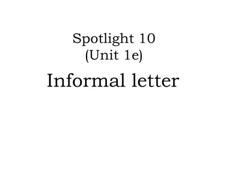 Spotlight 10 (Unit 1e) Informal letter.