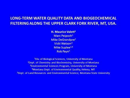LONG-TERM WATER QUALITY DATA AND BIOGEOCHEMICAL FILTERING ALONG THE UPPER CLARK FORK RIVER, MT, USA. H. Maurice Valett 1 Marc Peipoch 1 Mike DeGrandpre.
