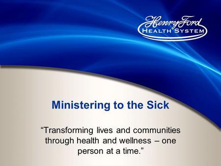 Ministering to the Sick “Transforming lives and communities through health and wellness – one person at a time.”