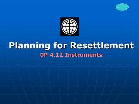 Planning for Resettlement 0P 4.12 Instruments. Resettlement and Development No mitigation: Those losing land must make a sacrifice for national development.