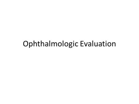 Ophthalmologic Evaluation. History Demographic data Chief complaint History of present illness Past ocular history Past systemic history Family history.