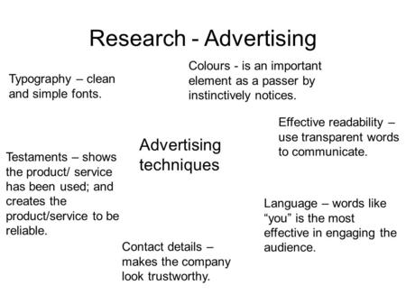 Research - Advertising Advertising techniques Contact details – makes the company look trustworthy. Language – words like “you” is the most effective in.