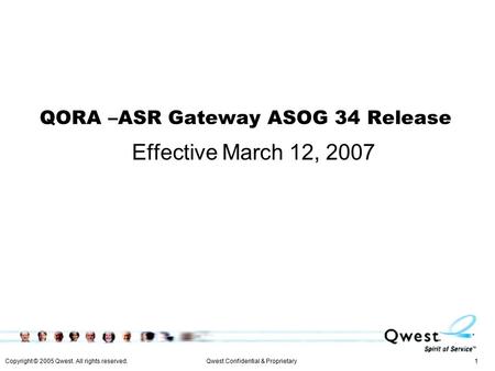 Copyright © 2005 Qwest. All rights reserved. 1Qwest Confidential & Proprietary QORA –ASR Gateway ASOG 34 Release Effective March 12, 2007.