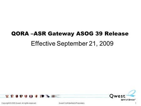 Copyright © 2005 Qwest. All rights reserved. 1Qwest Confidential & Proprietary QORA –ASR Gateway ASOG 39 Release Effective September 21, 2009.