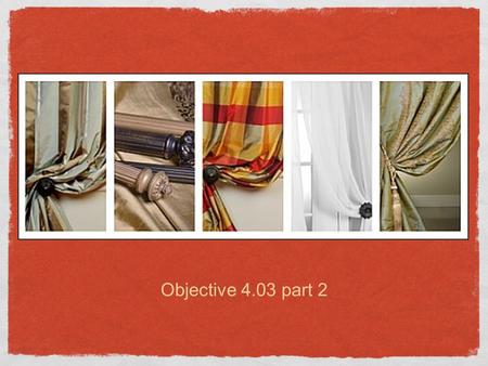 Objective 4.03 part 2. Use pages 333-338 to write a description of each style of window treatment. Draw sketches of each. Draperies and Curtains 1.Draperies.