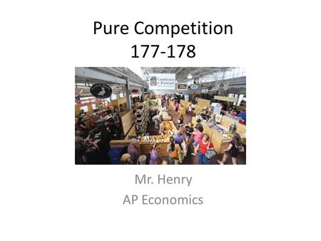 Pure Competition 177-178 Mr. Henry AP Economics.