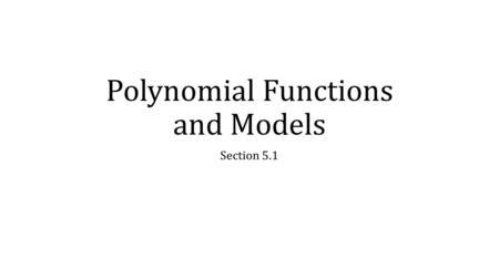 Polynomial Functions and Models Section 5.1. Polynomial Functions.
