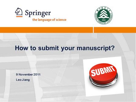 How to submit your manuscript? 9 November 2011 Leo Jiang.