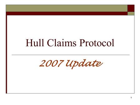 1 Hull Claims Protocol 2007 Update. 2 Objective To establish a set of guidelines to promote the efficient handling of hull claims.