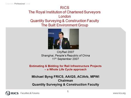 1 RICS The Royal Institution of Chartered Surveyors London Quantity Surveying & Construction Faculty The Built Environment Group Corporate Professional.