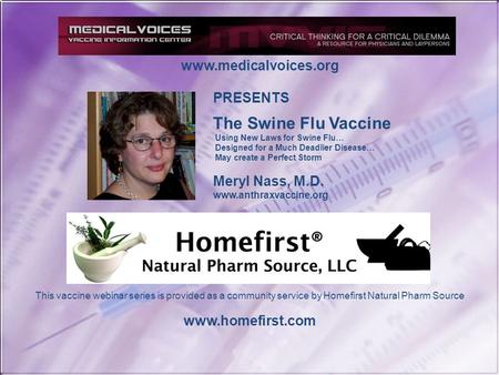 Www.medicalvoices.org This vaccine webinar series is provided as a community service by Homefirst Natural Pharm Source www.homefirst.com PRESENTS The Swine.