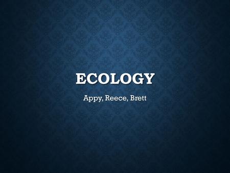 Ecology Appy, Reece, Brett.