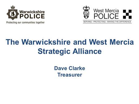The Warwickshire and West Mercia Strategic Alliance Dave Clarke Treasurer.