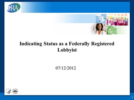 1 07/12/2012 Indicating Status as a Federally Registered Lobbyist.