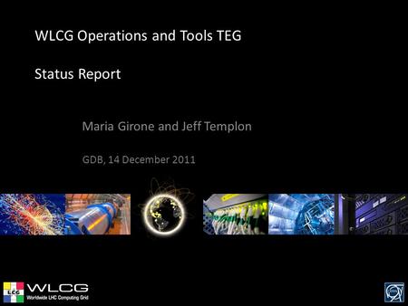 WLCG Operations and Tools TEG Status Report Maria Girone and Jeff Templon GDB, 14 December 2011.